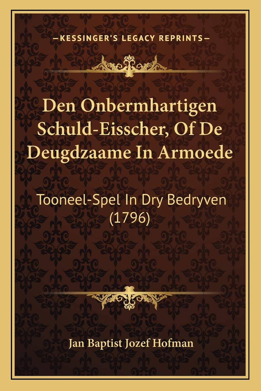 Den Onbermhartigen Schuld-Eisscher, Of De Deugdzaame In Armoede: Tooneel-Spel In Dry Bedryven (1796) Drama
