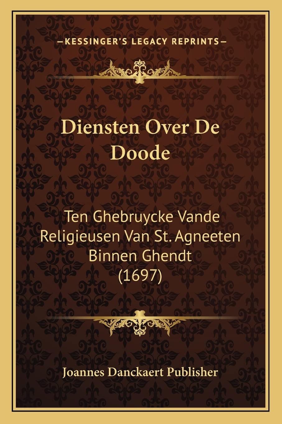 Diensten Over De Doode: Ten Ghebruycke Vande Religieusen Van St. Agneeten Binnen Ghendt (1697) Death & Mourning