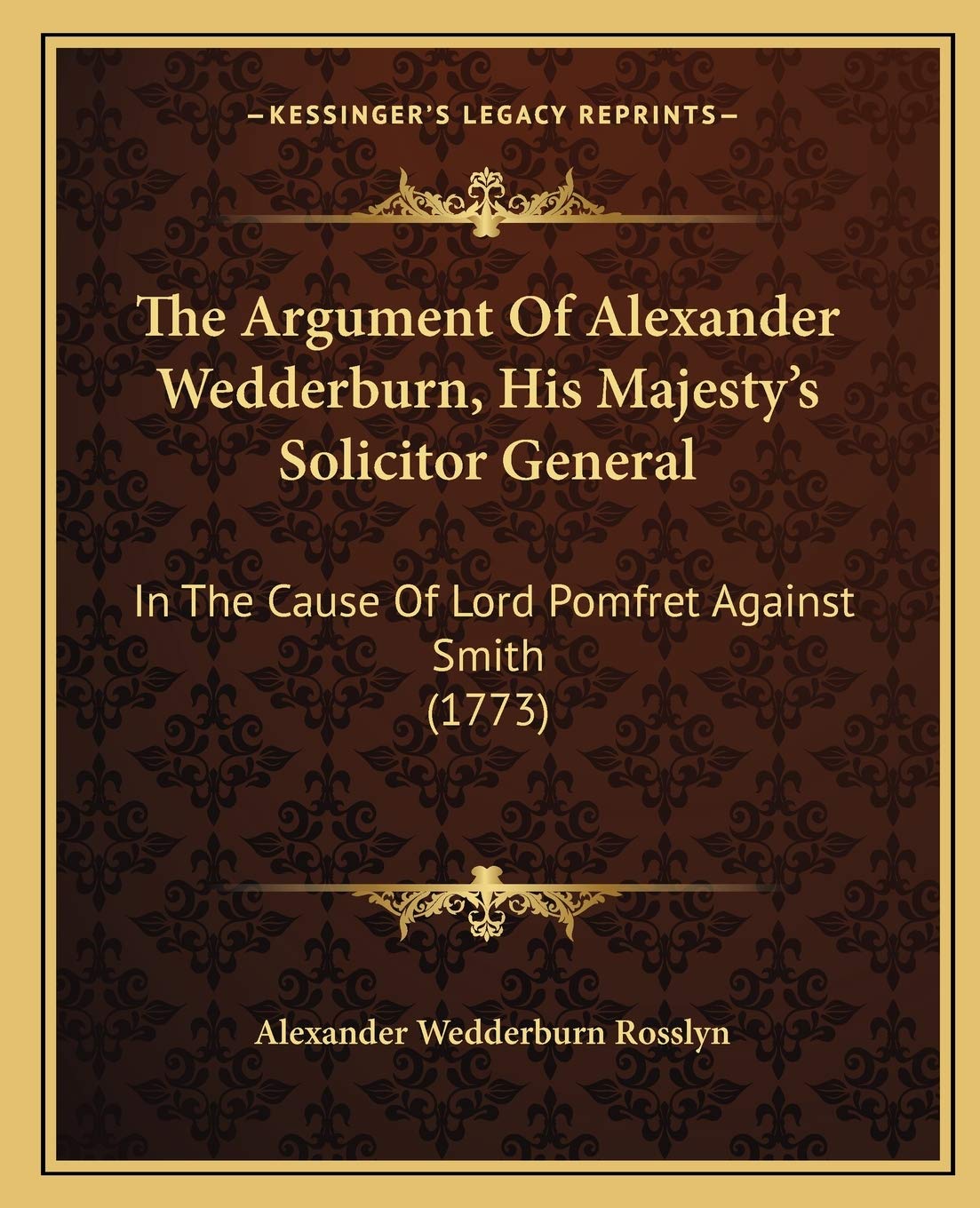 The Argument Of Alexander Wedderburn, His Majesty's Solicitor General: In The Cause Of Lord Pomfret Against Smith (1773) Law