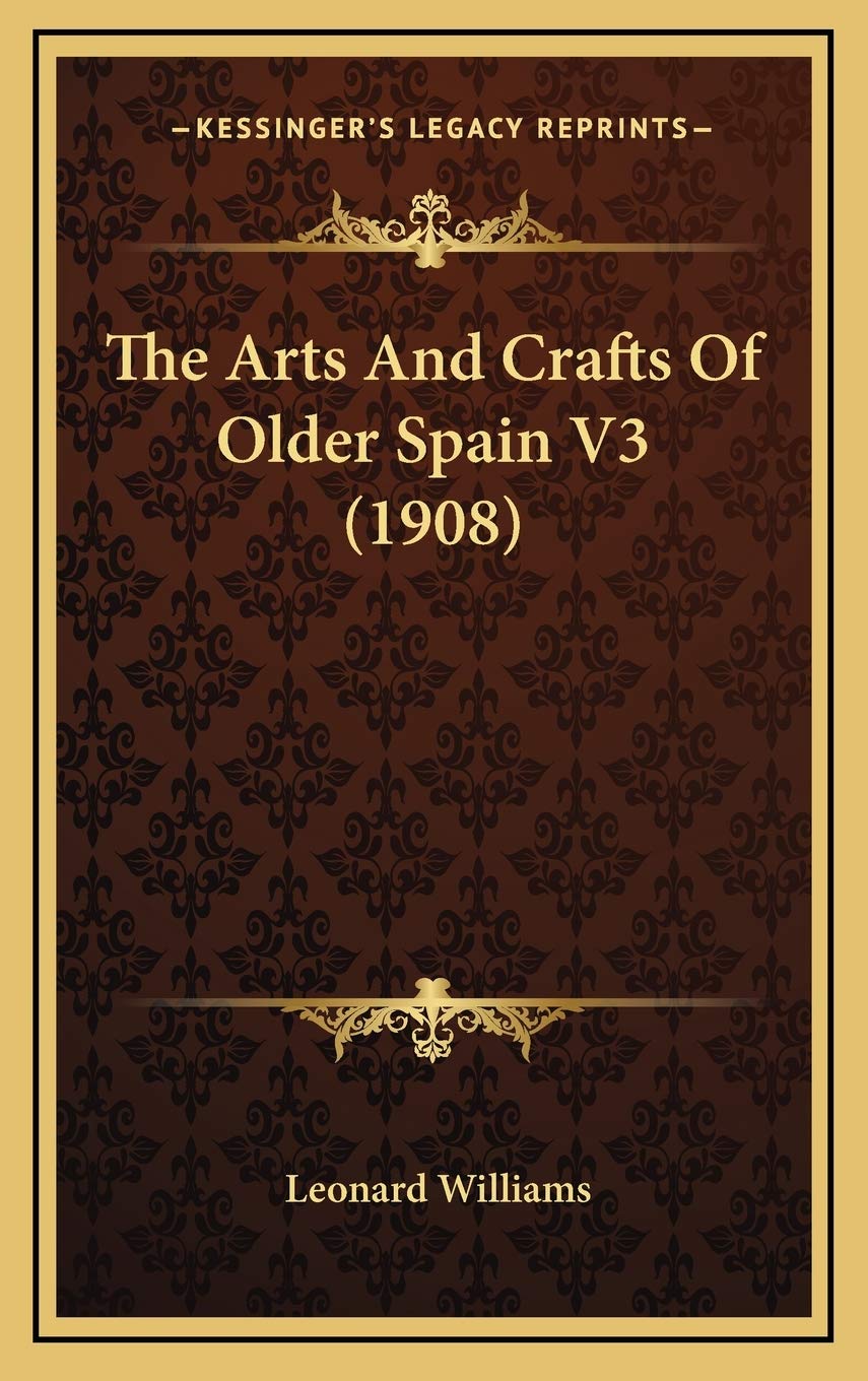The Arts And Crafts Of Older Spain V3 (1908) book