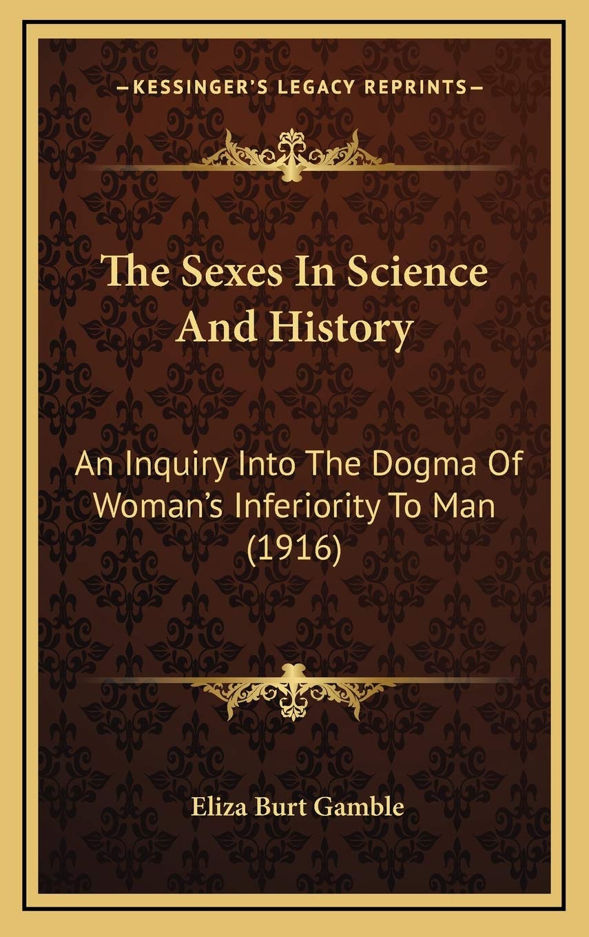 The Sexes In Science And History: An Inquiry Into The Dogma Of Woman's Inferiority To Man (1916) Philosophy