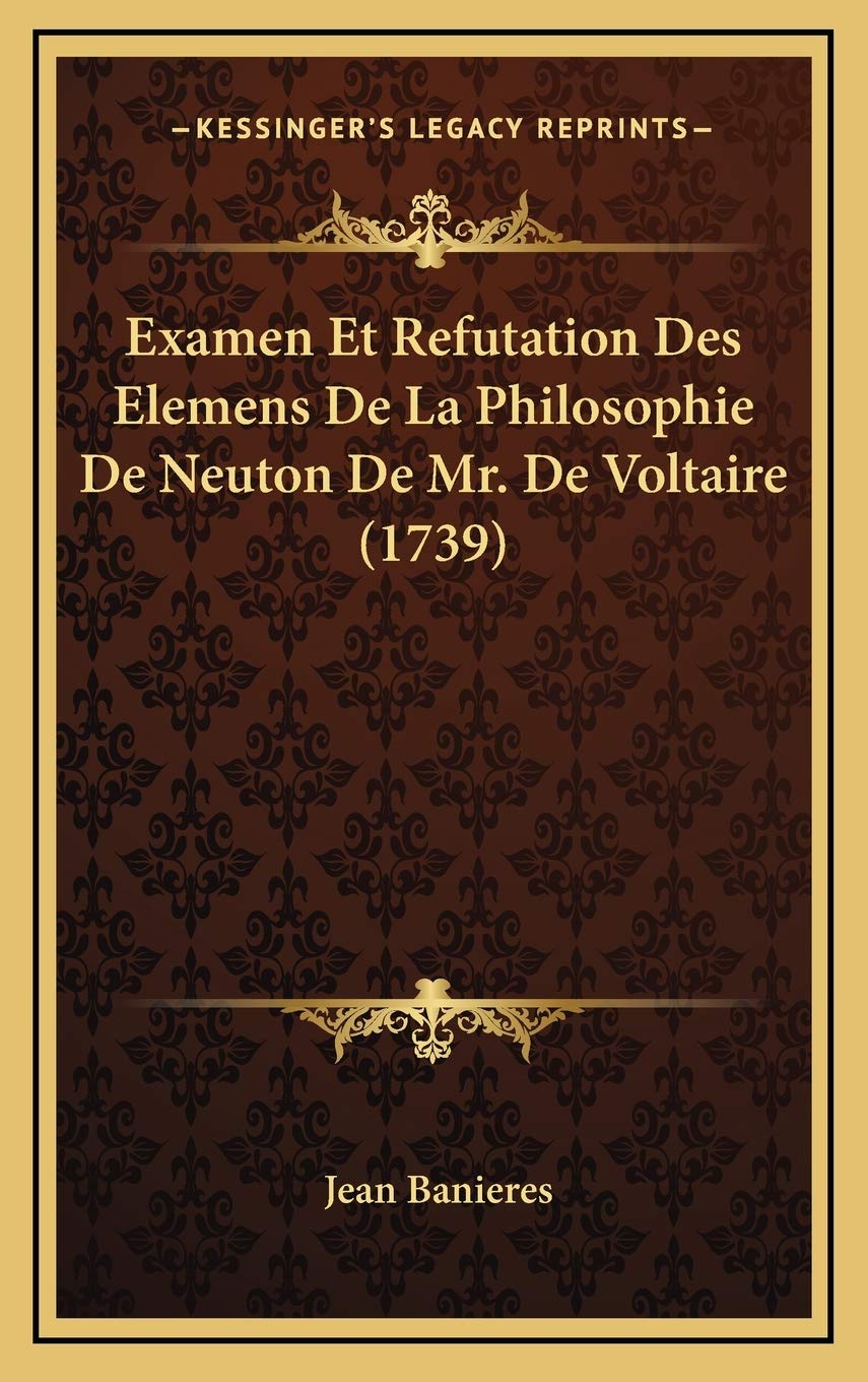 Examen Et Refutation Des Elemens De La Philosophie De Neuton De Mr. De Voltaire (1739) book