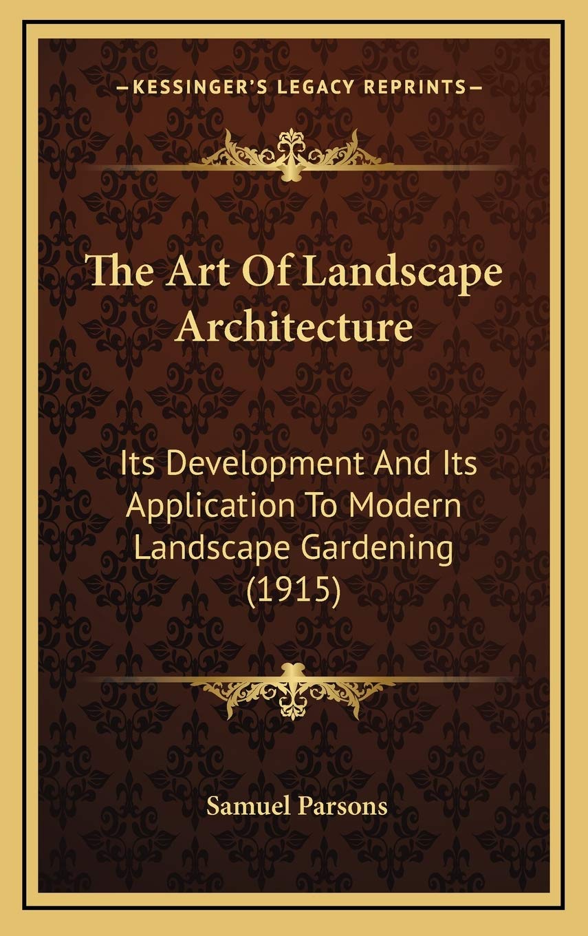 The Art Of Landscape Architecture: Its Development And Its Application To Modern Landscape Gardening (1915) Architecture