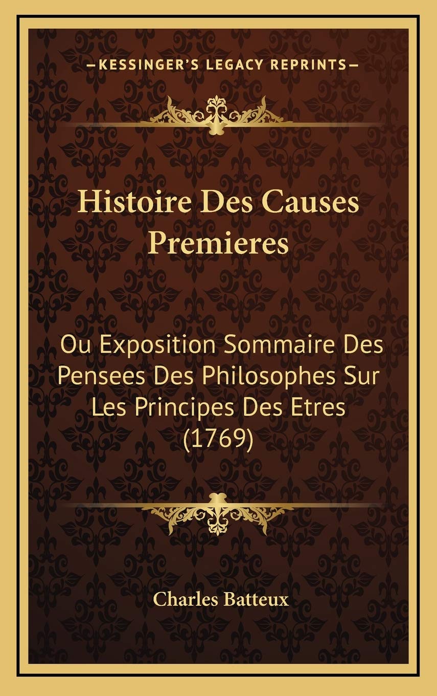 Histoire Des Causes Premieres: Ou Exposition Sommaire Des Pensees Des Philosophes Sur Les Principes Des Etres (1769) Contemporary literature