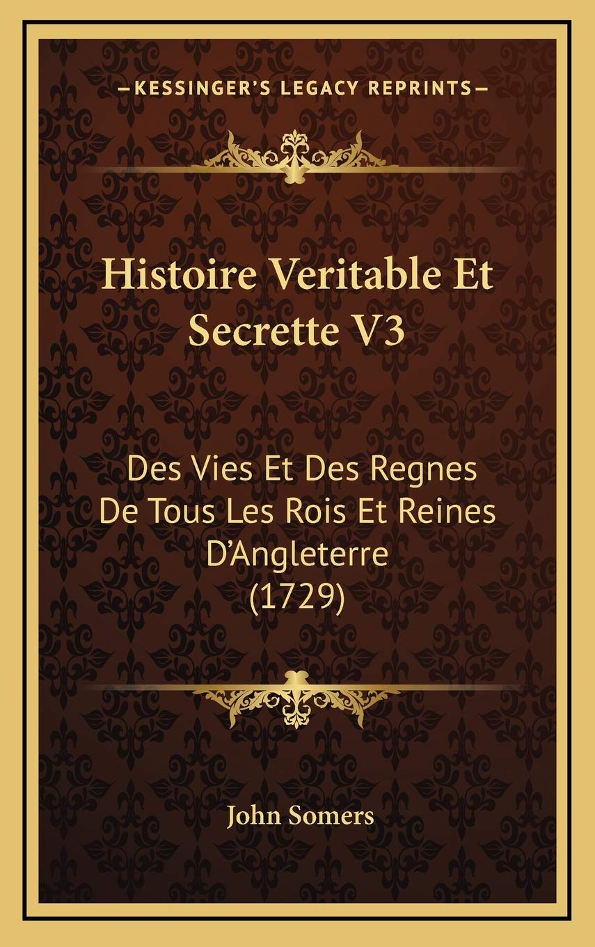 Histoire Veritable Et Secrette V3: Des Vies Et Des Regnes De Tous Les Rois Et Reines D’Angleterre (1729) Contemporary literature