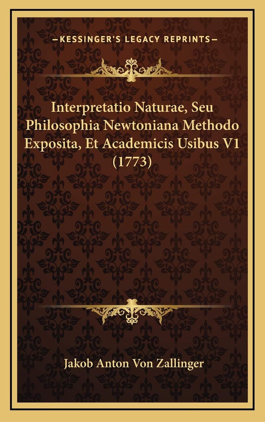 Interpretatio Naturae, Seu Philosophia Newtoniana Methodo Exposita, Et Academicis Usibus V1 (1773) Contemporary literature