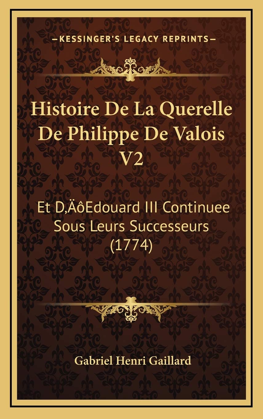 Histoire De La Querelle De Philippe De Valois V2: Et D’Edouard III Continuee Sous Leurs Successeurs (1774) Contemporary literature