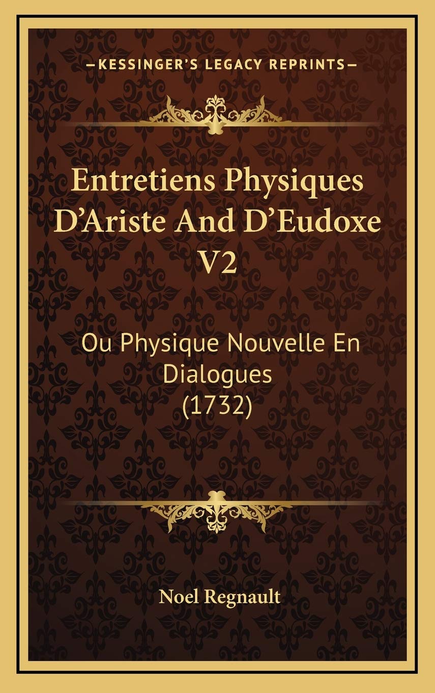 Entretiens Physiques D’Ariste And D’Eudoxe V2: Ou Physique Nouvelle En Dialogues (1732) Contemporary literature