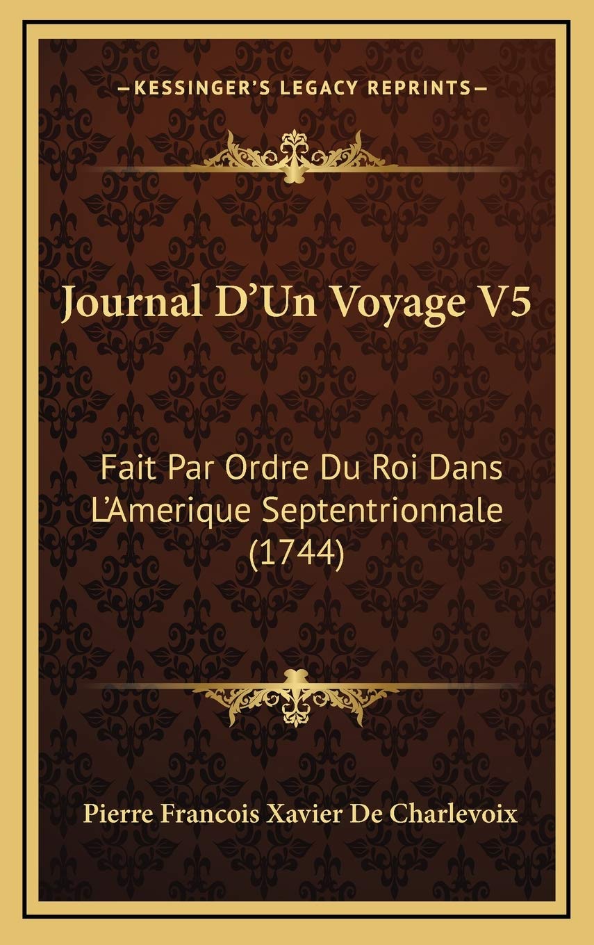 Journal D’Un Voyage V5: Fait Par Ordre Du Roi Dans L’Amerique Septentrionnale (1744) Contemporary literature Books