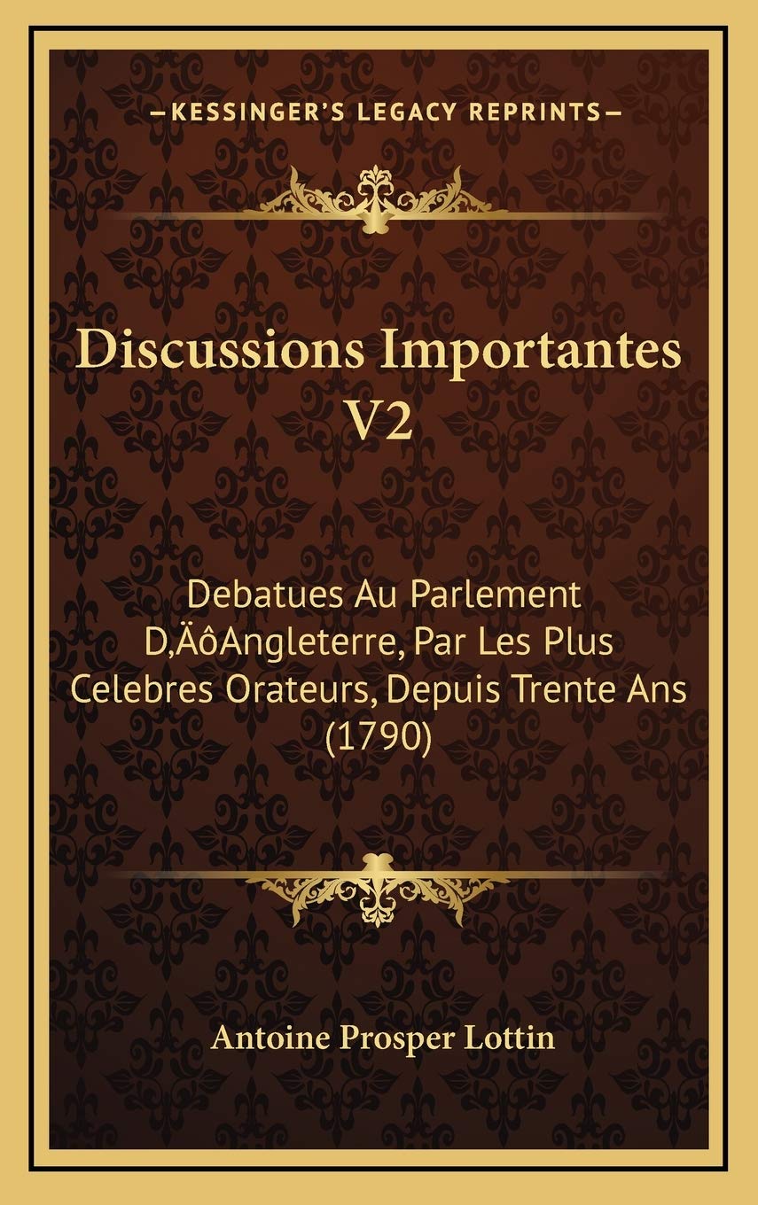Discussions Importantes V2: Debatues Au Parlement D’Angleterre, Par Les Plus Celebres Orateurs, Depuis Trente Ans (1790) Contemporary literature