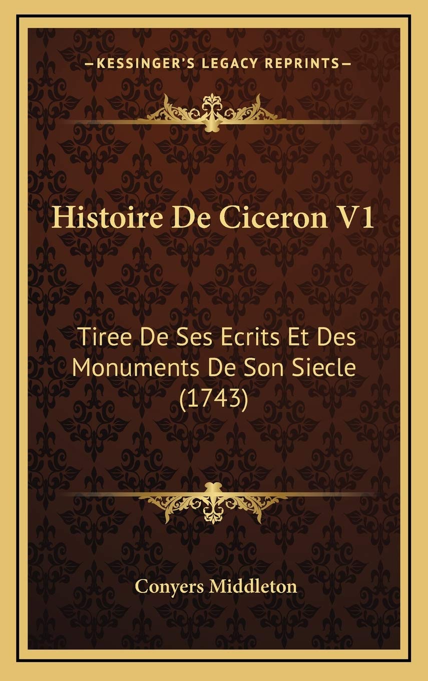 Histoire De Ciceron V1: Tiree De Ses Ecrits Et Des Monuments De Son Siecle (1743) Contemporary literature