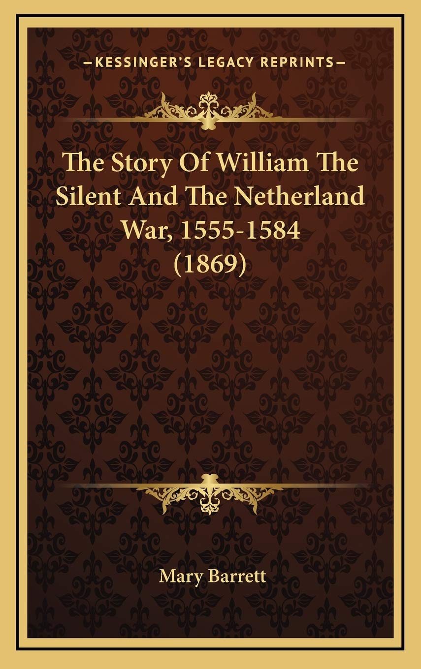 The Story Of William The Silent And The Netherland War, 1555-1584 (1869) Politics & History