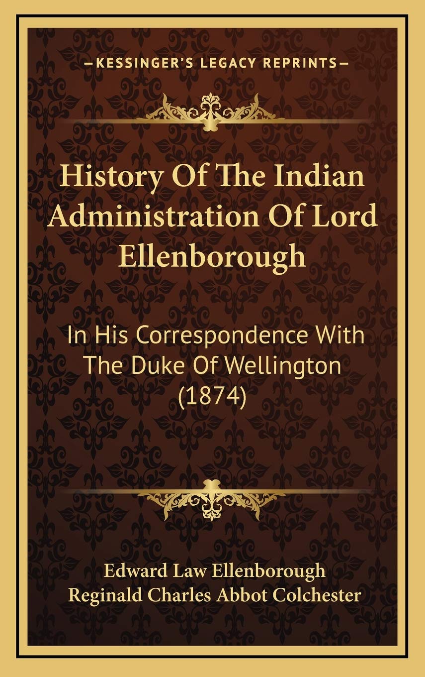 History Of The Indian Administration Of Lord Ellenborough: In His Correspondence With The Duke Of Wellington (1874) Politics & History