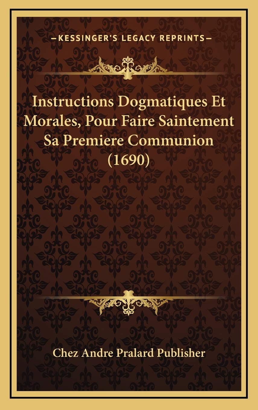 Instructions Dogmatiques Et Morales, Pour Faire Saintement Sa Premiere Communion (1690) Contemporary literature