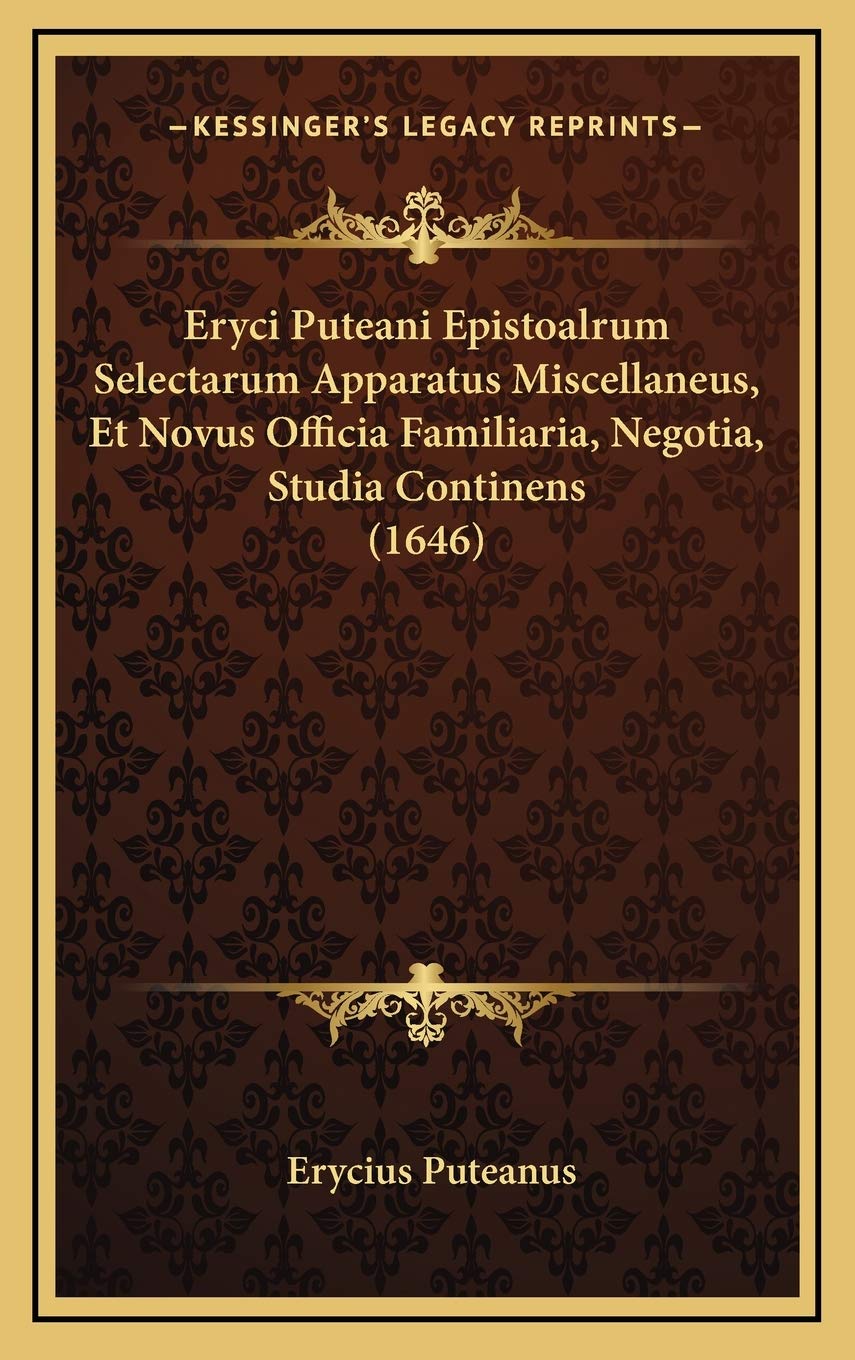 Eryci Puteani Epistoalrum Selectarum Apparatus Miscellaneus, Et Novus Officia Familiaria, Negotia, Studia Continens (1646) Contemporary literature