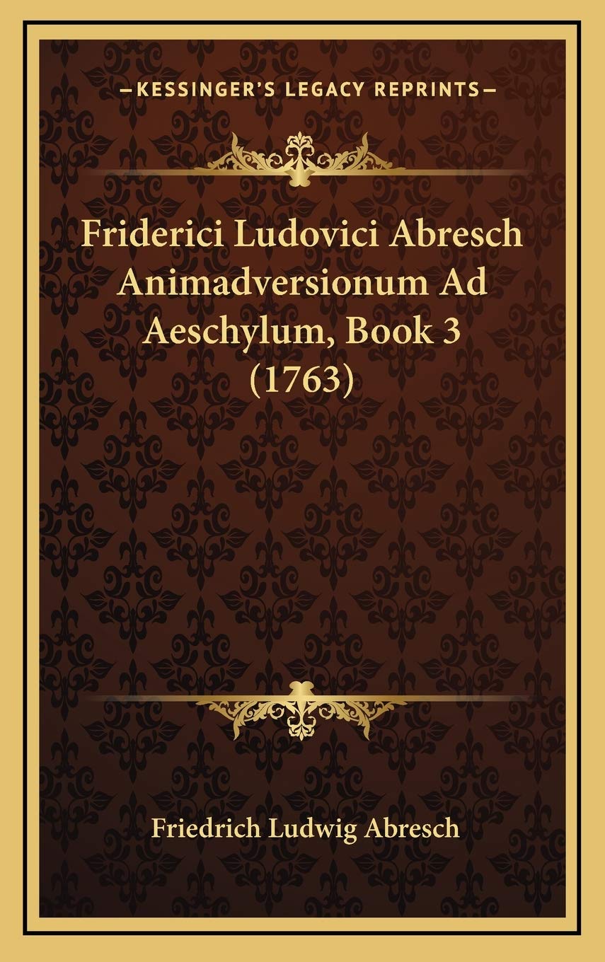 Friderici Ludovici Abresch Animadversionum Ad Aeschylum, Book 3 (1763) Contemporary literature