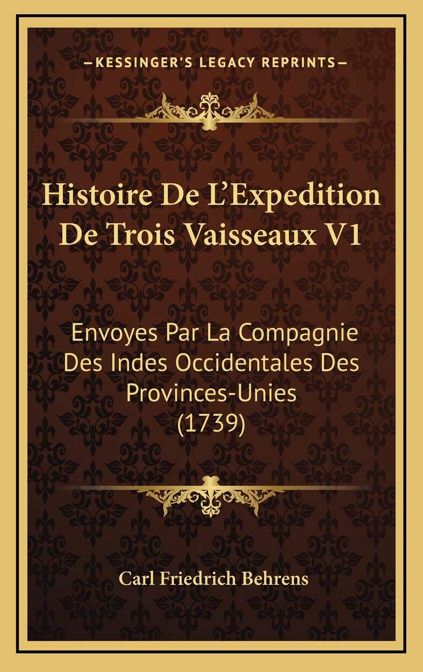 Histoire De L'Expedition De Trois Vaisseaux V1: Envoyes Par La Compagnie Des Indes Occidentales Des Provinces-Unies (1739) International