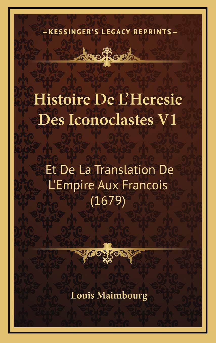 Histoire De L’Heresie Des Iconoclastes V1: Et De La Translation De L’Empire Aux Francois (1679) Contemporary literature