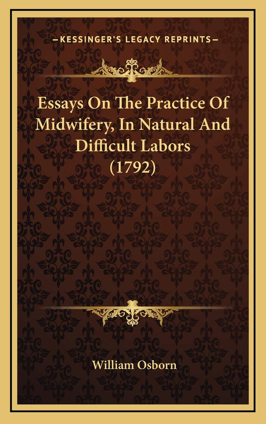 Essays On The Practice Of Midwifery, In Natural And Difficult Labors (1792) Philosophy