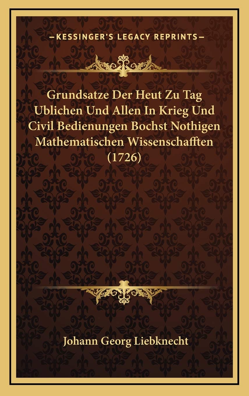 Grundsatze Der Heut Zu Tag Ublichen Und Allen In Krieg Und Civil Bedienungen Bochst Nothigen Mathematischen Wissenschafften (1726) Contemporary literature Books
