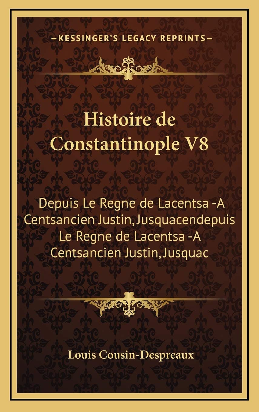 Histoire de Constantinople V8: Depuis Le Regne de Lacentsa -A Centsancien Justin, Jusquacendepuis Le Regne de Lacentsa -A Centsancien Justin, Jusquac Contemporary literature Books