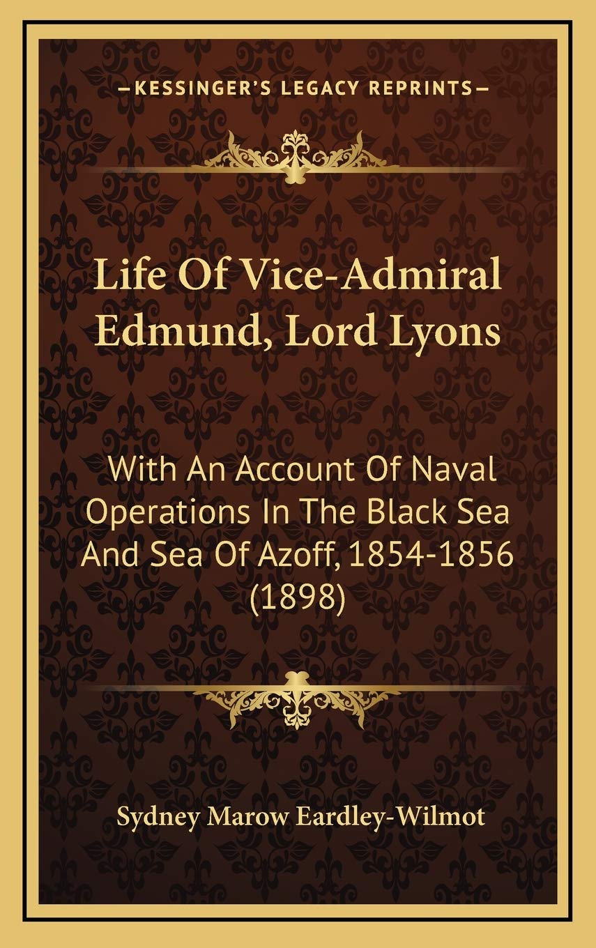 Life Of Vice-Admiral Edmund, Lord Lyons: With An Account Of Naval Operations In The Black Sea And Sea Of Azoff, 1854-1856 (1898) Art & Literature Books