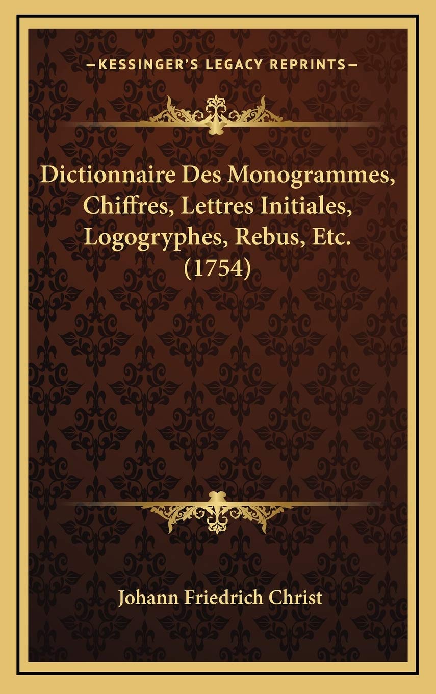 Dictionnaire Des Monogrammes, Chiffres, Lettres Initiales, Logogryphes, Rebus, Etc. (1754) Contemporary literature