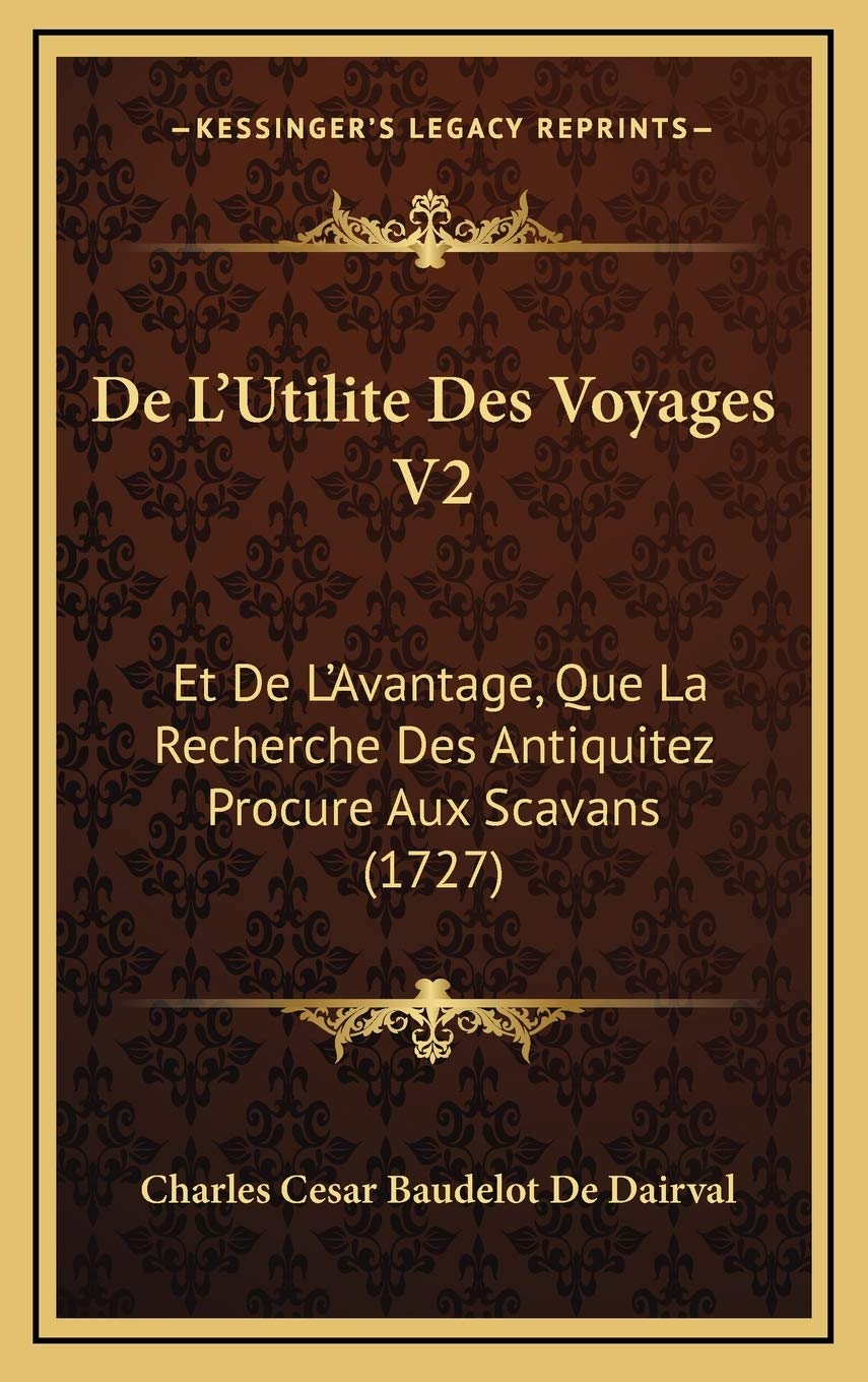 De L’Utilite Des Voyages V2: Et De L’Avantage, Que La Recherche Des Antiquitez Procure Aux Scavans (1727) Contemporary literature