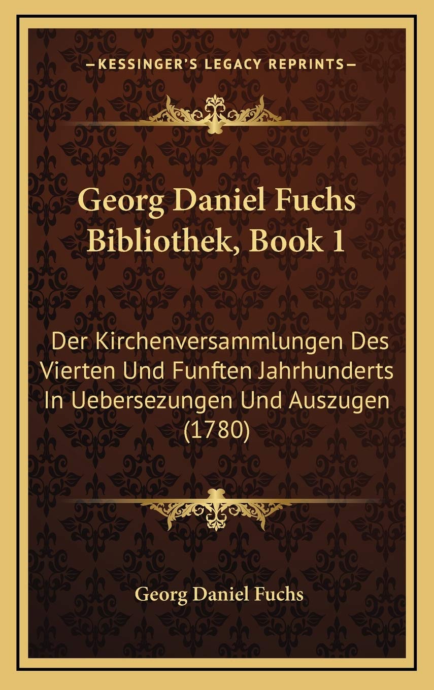 Georg Daniel Fuchs Bibliothek, Book 1: Der Kirchenversammlungen Des Vierten Und Funften Jahrhunderts In Uebersezungen Und Auszugen (1780) Contemporary literature Books