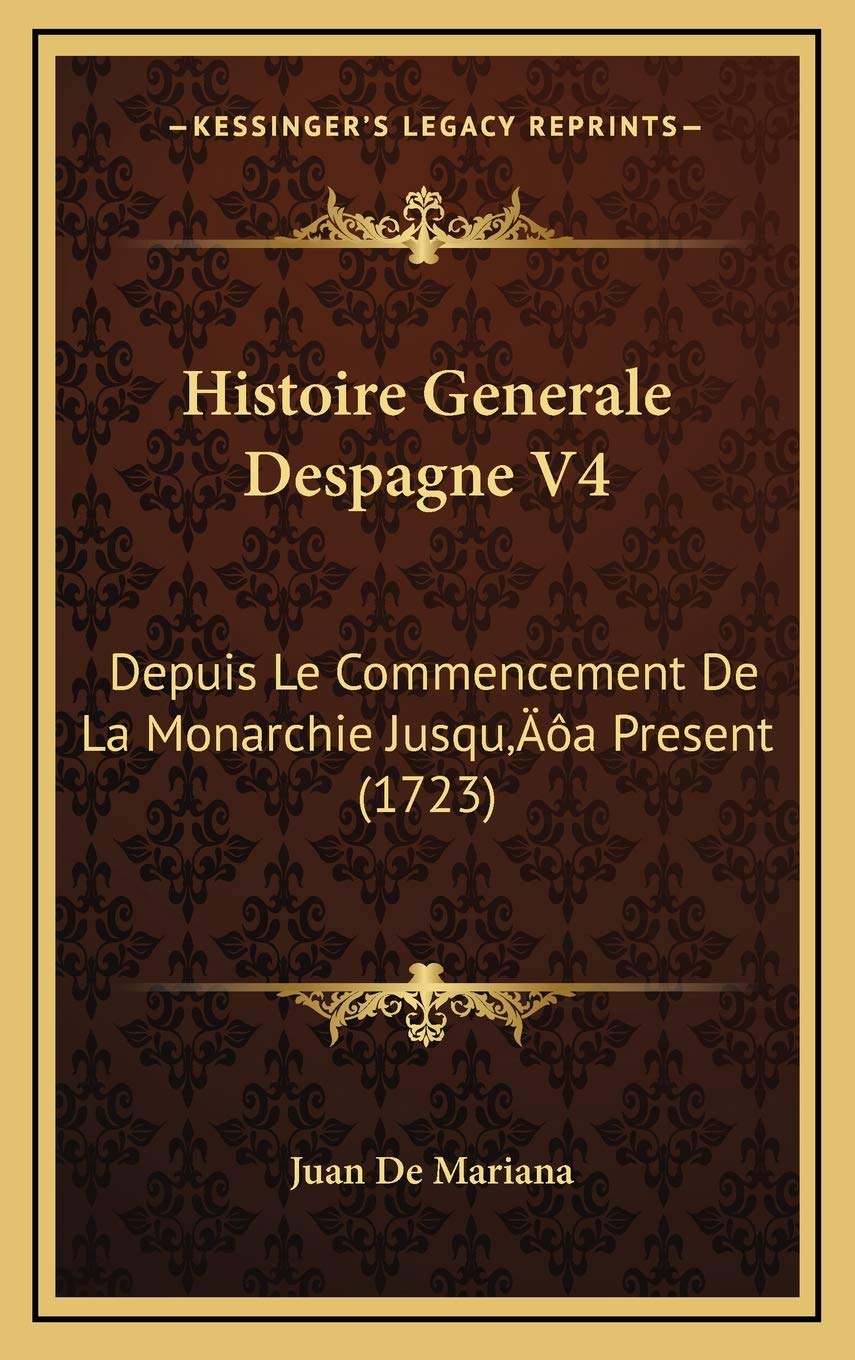 Histoire Generale Despagne V4: Depuis Le Commencement De La Monarchie Jusqu’a Present (1723) Contemporary literature