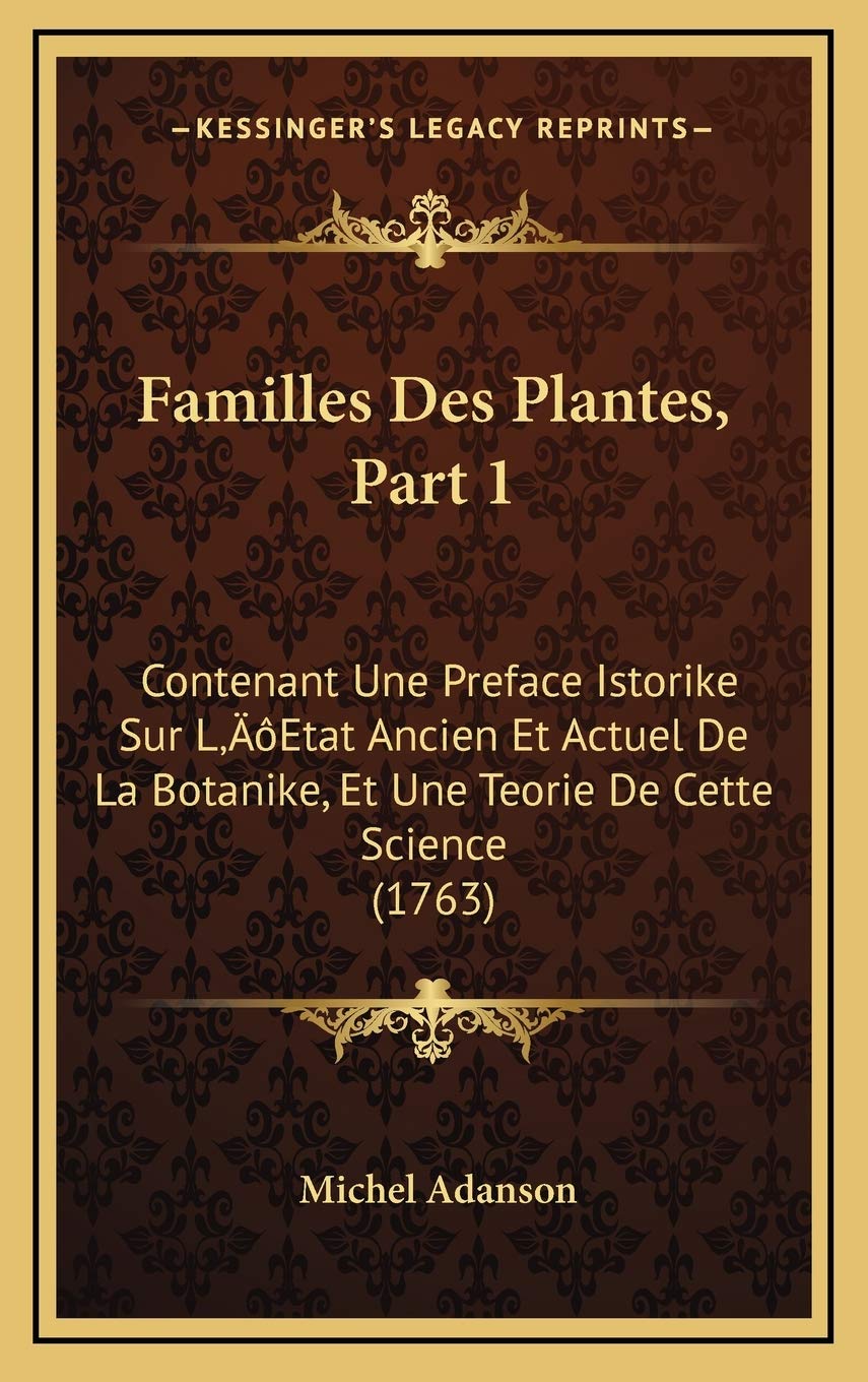 Familles Des Plantes, Part 1: Contenant Une Preface Istorike Sur L’Etat Ancien Et Actuel De La Botanike, Et Une Teorie De Cette Science (1763) Contemporary literature