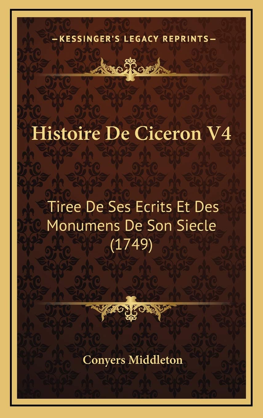 Histoire De Ciceron V4: Tiree De Ses Ecrits Et Des Monumens De Son Siecle (1749) Contemporary literature