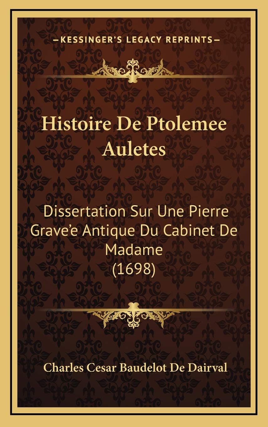 Histoire De Ptolemee Auletes: Dissertation Sur Une Pierre Grave’e Antique Du Cabinet De Madame (1698) Contemporary literature