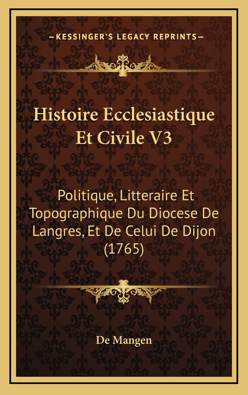 Histoire Ecclesiastique Et Civile V3: Politique, Litteraire Et Topographique Du Diocese De Langres, Et De Celui De Dijon (1765) Contemporary literature