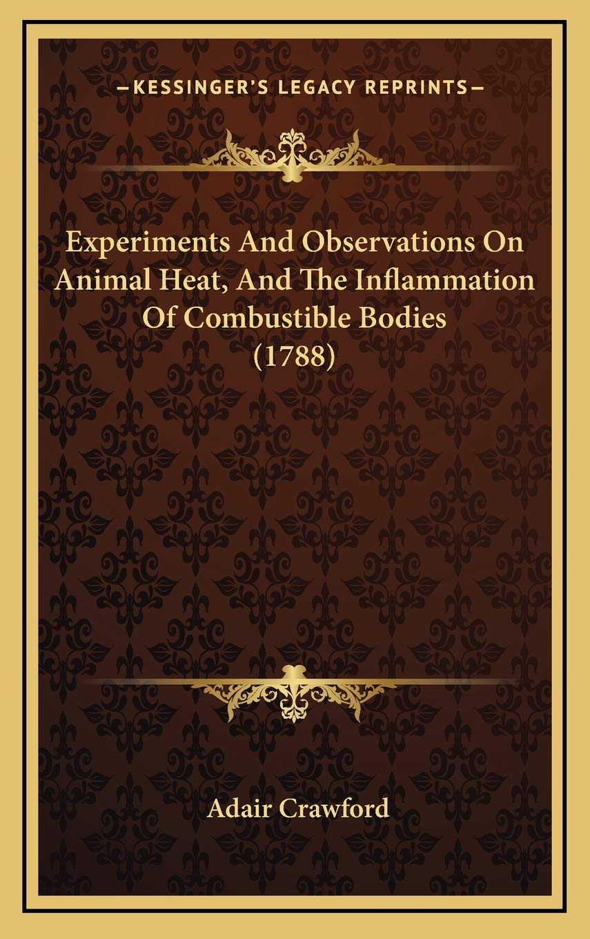 Experiments And Observations On Animal Heat, And The Inflammation Of Combustible Bodies (1788) Medicine