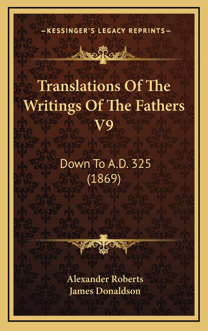Translations Of The Writings Of The Fathers V9: Down To A.D. 325 (1869) Essays & Short Stories