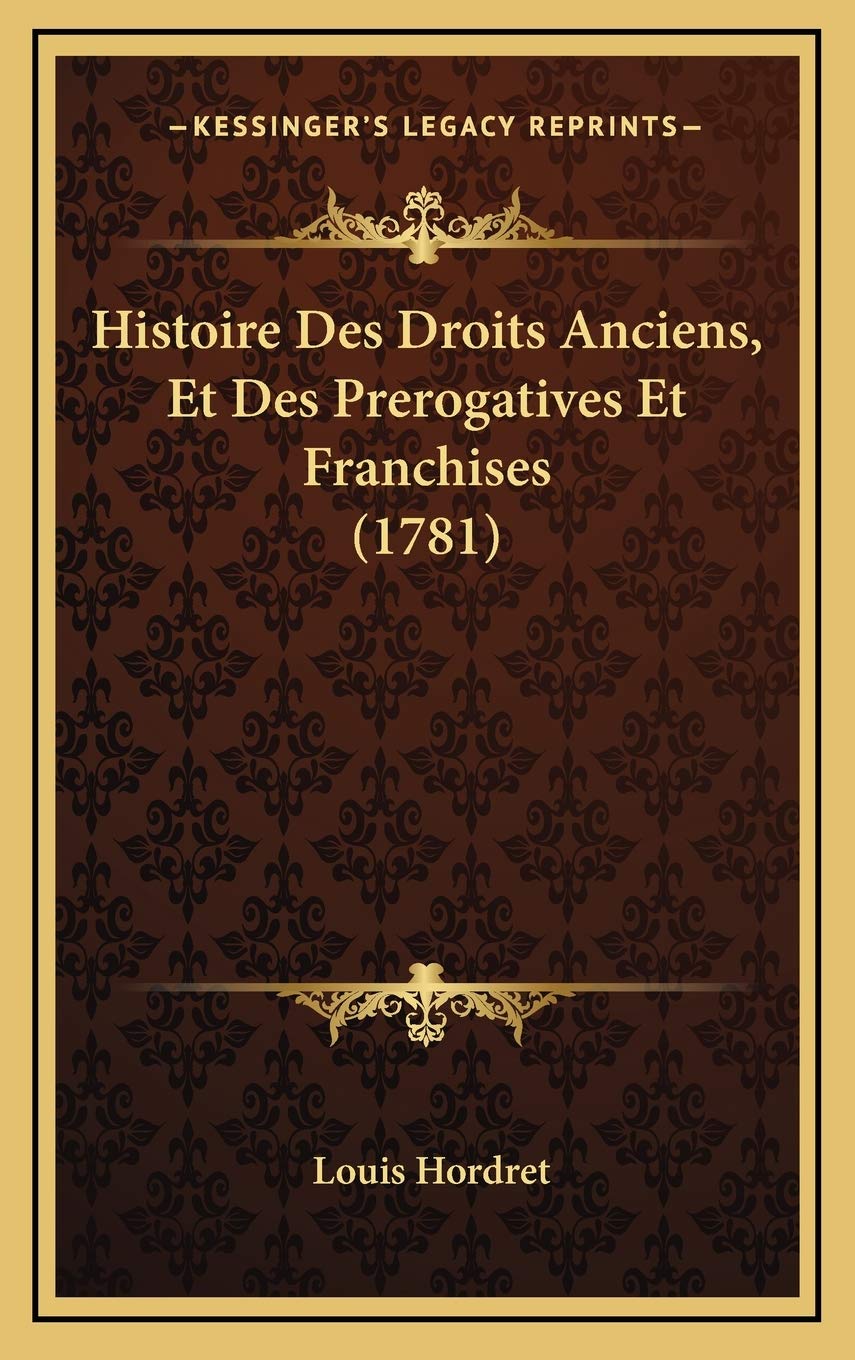 Histoire Des Droits Anciens, Et Des Prerogatives Et Franchises (1781) Contemporary literature