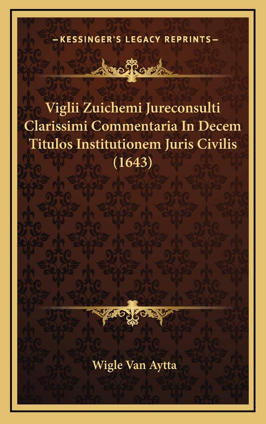 Viglii Zuichemi Jureconsulti Clarissimi Commentaria In Decem Titulos Institutionem Juris Civilis (1643) Contemporary literature