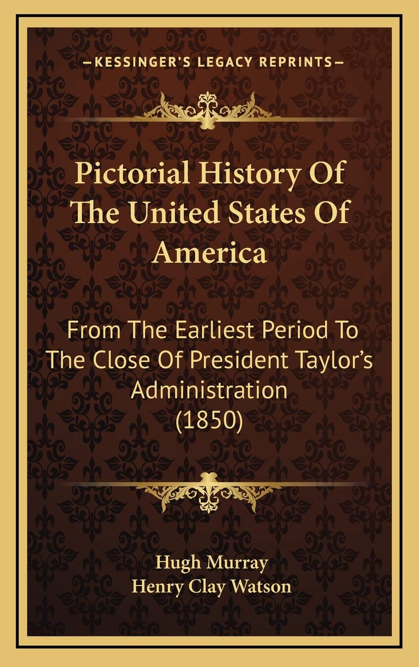 Pictorial History Of The United States Of America: From The Earliest Period To The Close Of President Taylor’s Administration (1850) Politics & History