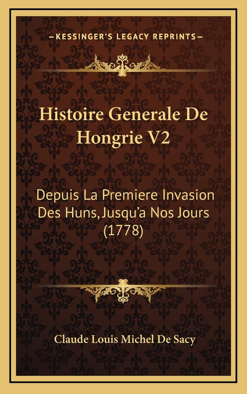 Histoire Generale De Hongrie V2: Depuis La Premiere Invasion Des Huns, Jusqu’a Nos Jours (1778) Contemporary literature