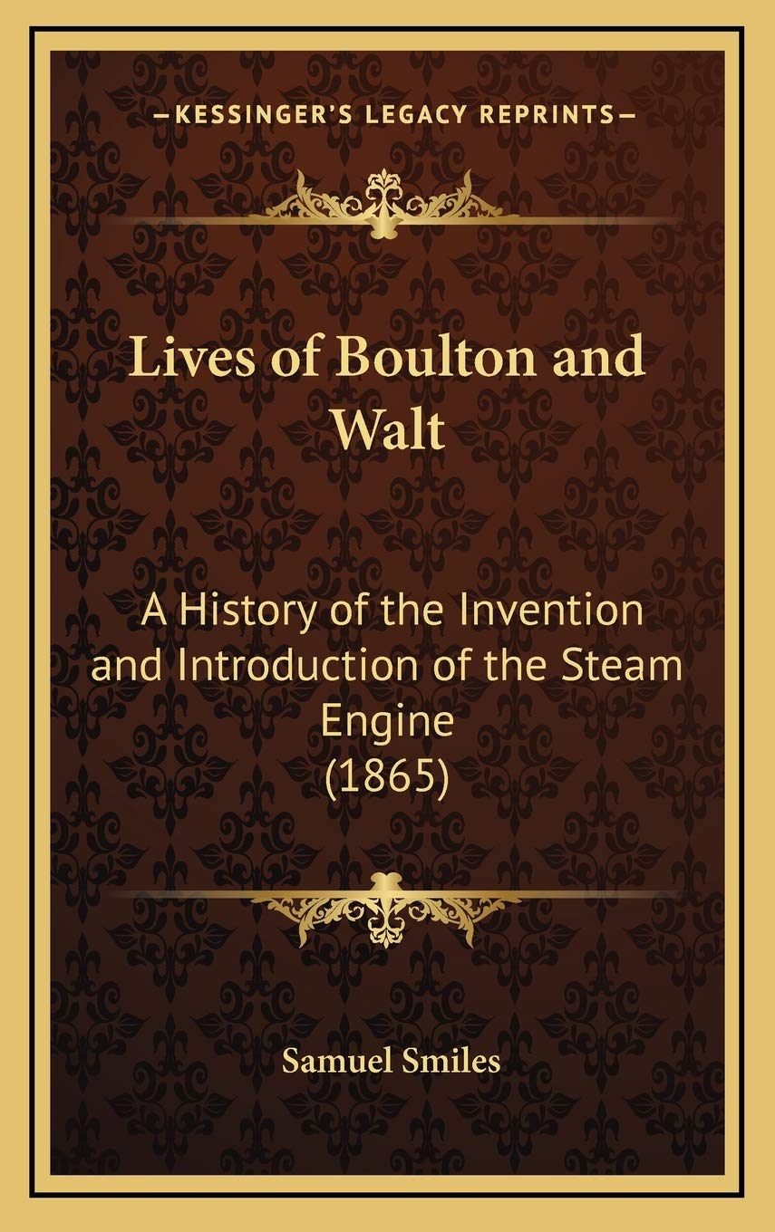 Lives of Boulton and Walt: A History of the Invention and Introduction of the Steam Engine (1865) Politics & History