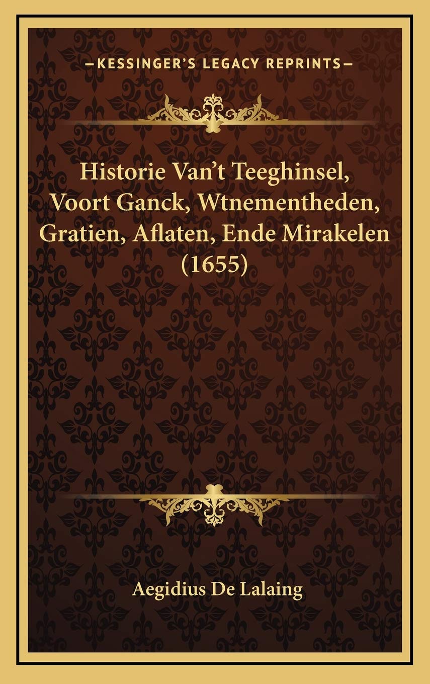 Historie Van’t Teeghinsel, Voort Ganck, Wtnementheden, Gratien, Aflaten, Ende Mirakelen (1655) Contemporary literature