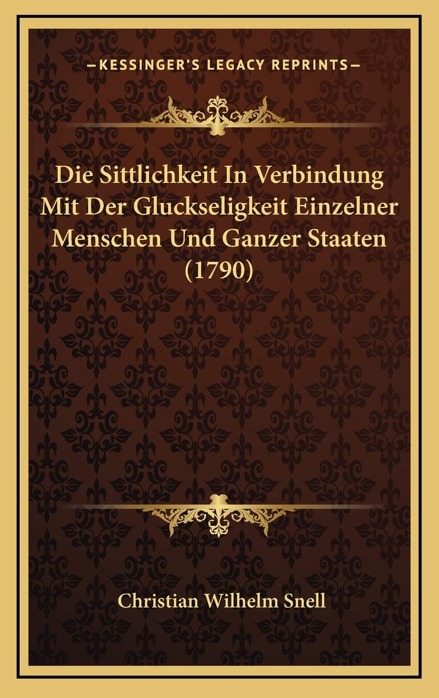 Die Sittlichkeit In Verbindung Mit Der Gluckseligkeit Einzelner Menschen Und Ganzer Staaten (1790) Contemporary literature