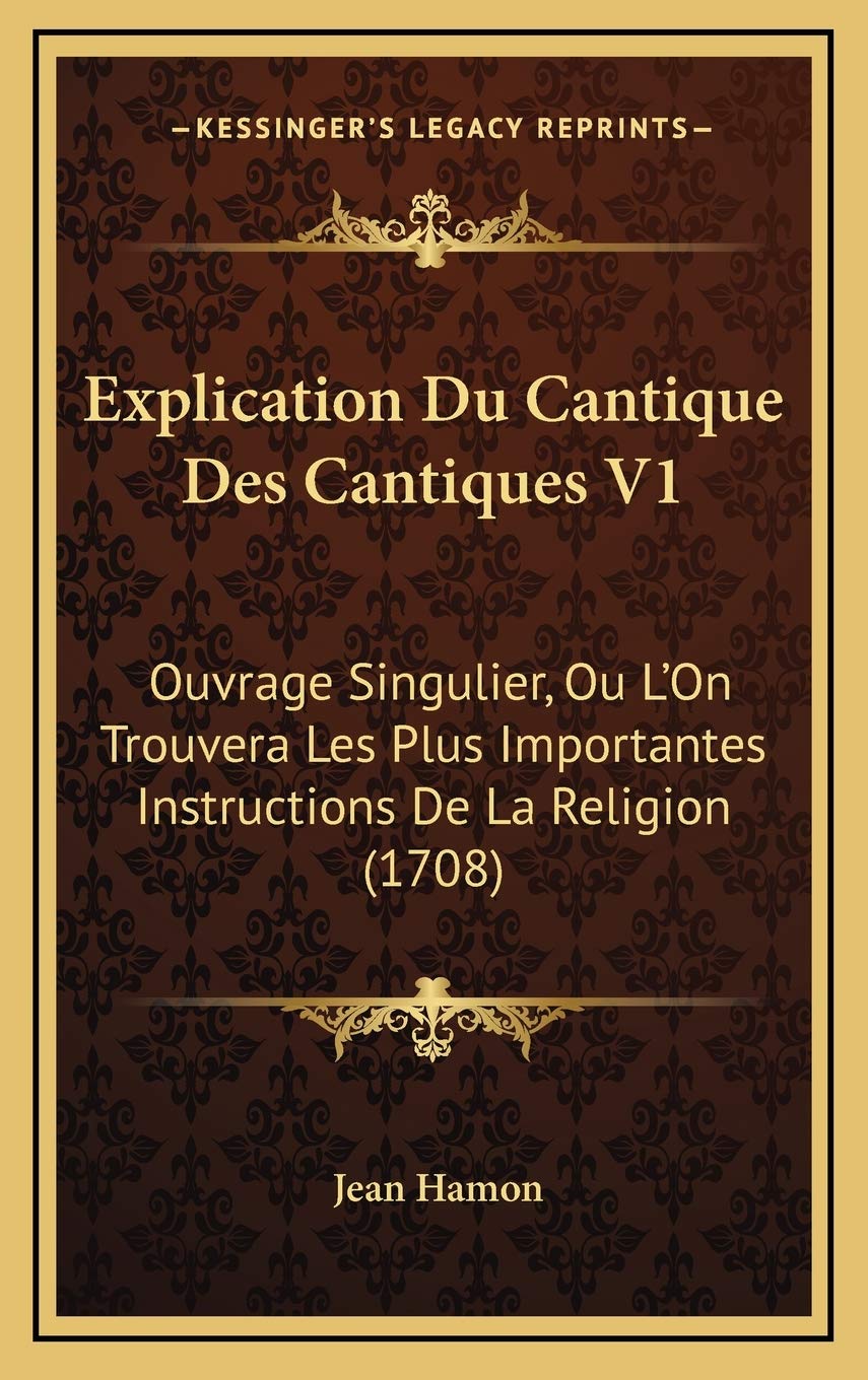Explication Du Cantique Des Cantiques V1: Ouvrage Singulier, Ou L’On Trouvera Les Plus Importantes Instructions De La Religion (1708) Contemporary literature