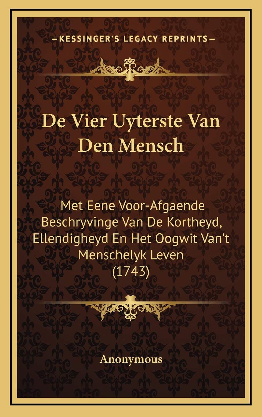 De Vier Uyterste Van Den Mensch: Met Eene Voor-Afgaende Beschryvinge Van De Kortheyd, Ellendigheyd En Het Oogwit Van't Menschelyk Leven (1743) Contemporary literature