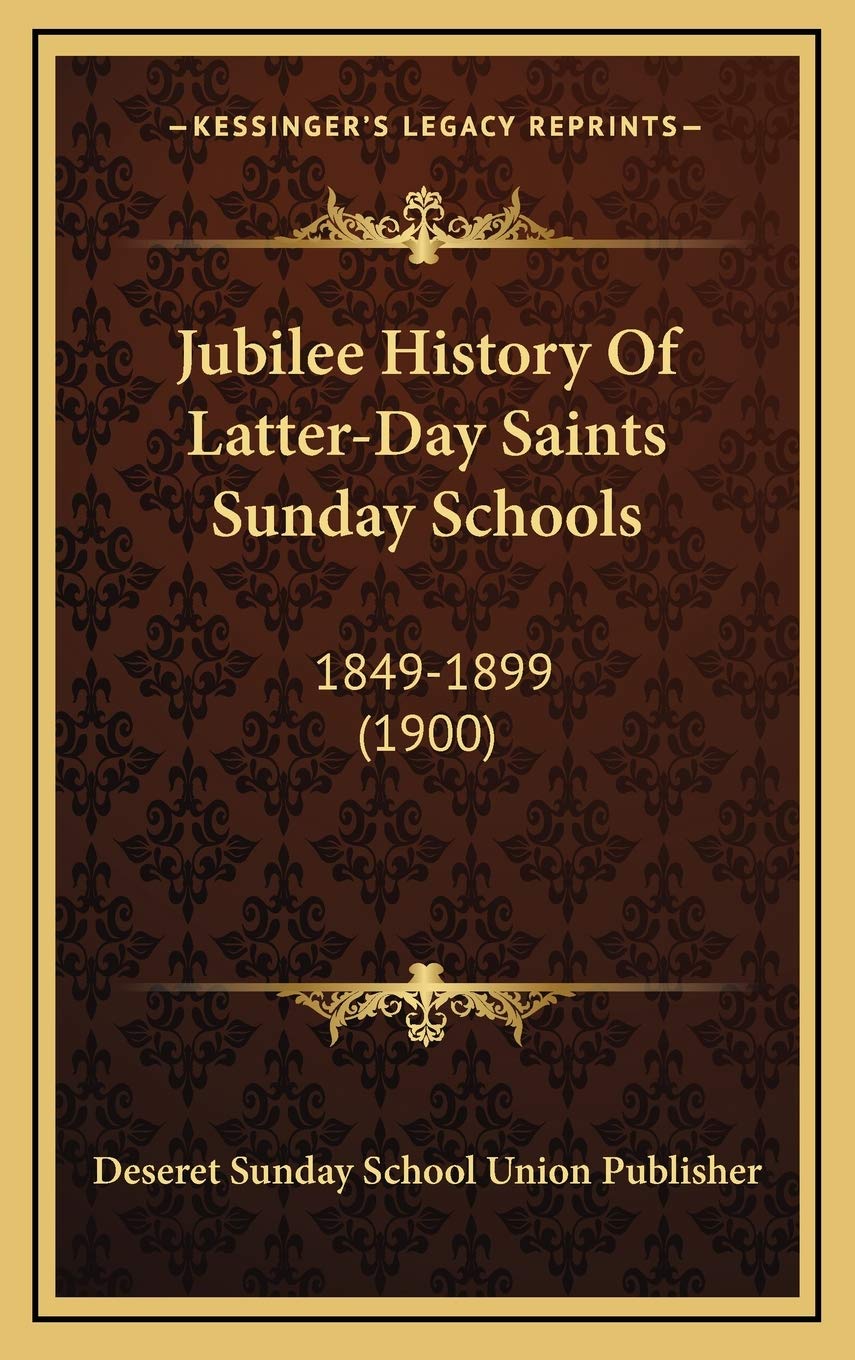 Jubilee History Of Latter-Day Saints Sunday Schools: 1849-1899 (1900) Politics & History