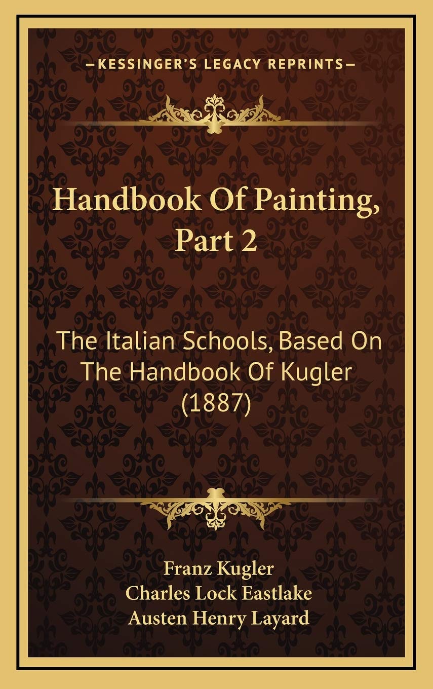 Handbook Of Painting, Part 2: The Italian Schools, Based On The Handbook Of Kugler (1887) Poetry