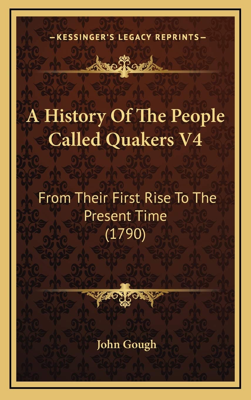 A History Of The People Called Quakers V4: From Their First Rise To The Present Time (1790) Politics & History
