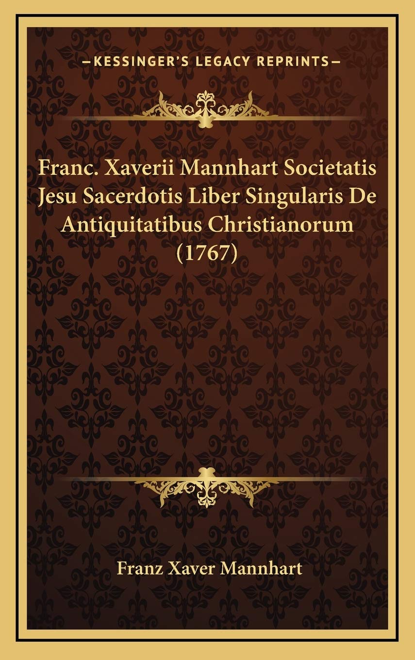 Franc. Xaverii Mannhart Societatis Jesu Sacerdotis Liber Singularis De Antiquitatibus Christianorum (1767) Contemporary literature