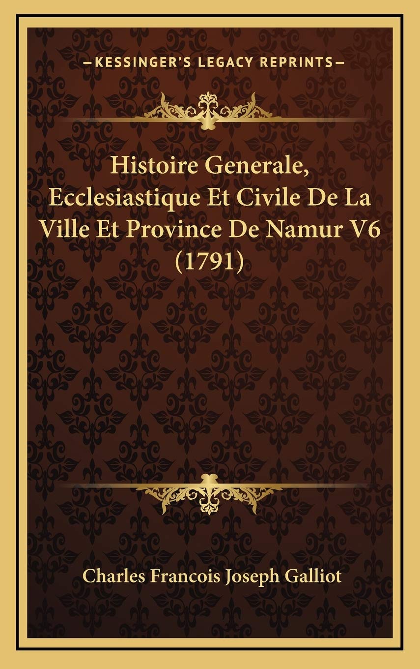Histoire Generale, Ecclesiastique Et Civile De La Ville Et Province De Namur V6 (1791) Contemporary literature